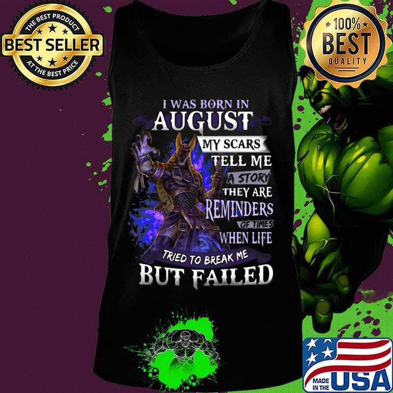 I was born in August my scars tell me a story they are reminders of times when life tried to break me but failed s Tank top I was born in August my scars tell me a story they are reminders of times when life tried to break me but failed s Tank top