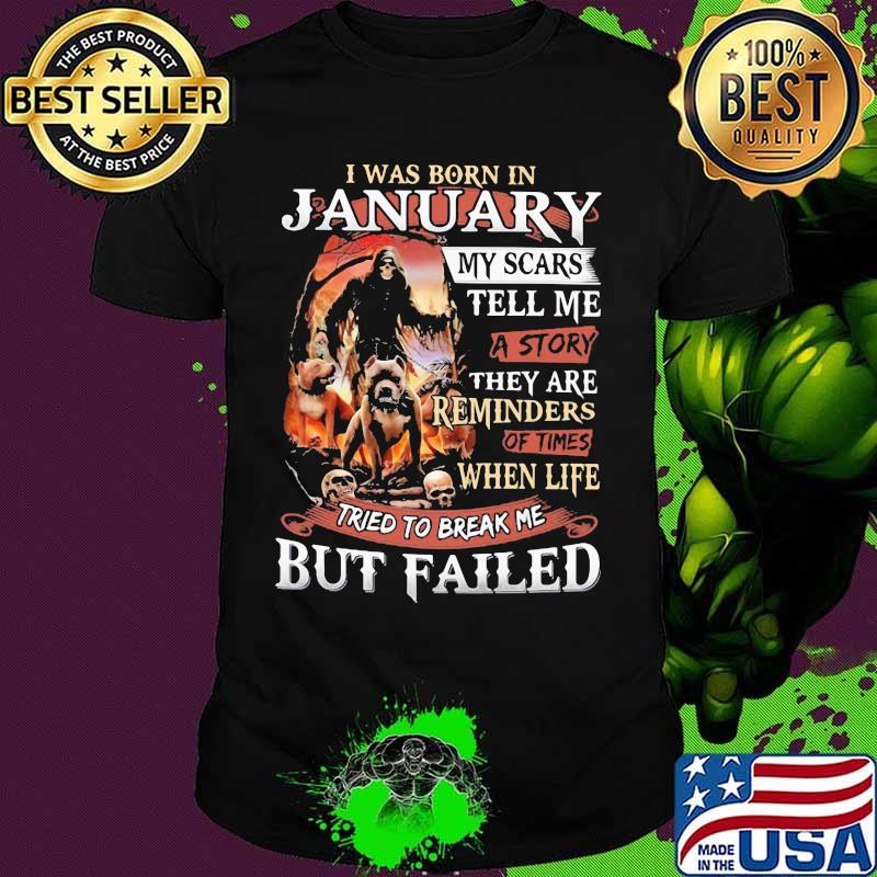 I was born in January my scars tell me a story they are reminders of times when life tried to break me but failed Skeleton Pitbull shirt