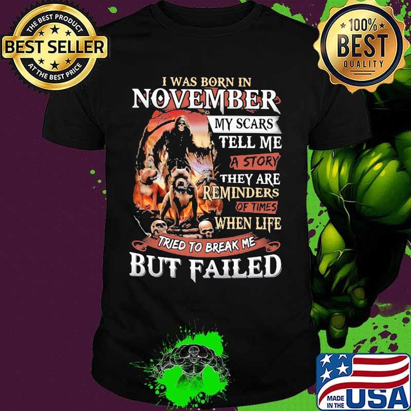 I was born in November my scars tell me a story they are reminders of times when life tried to break me but failed Skeleton Pitbull shirt