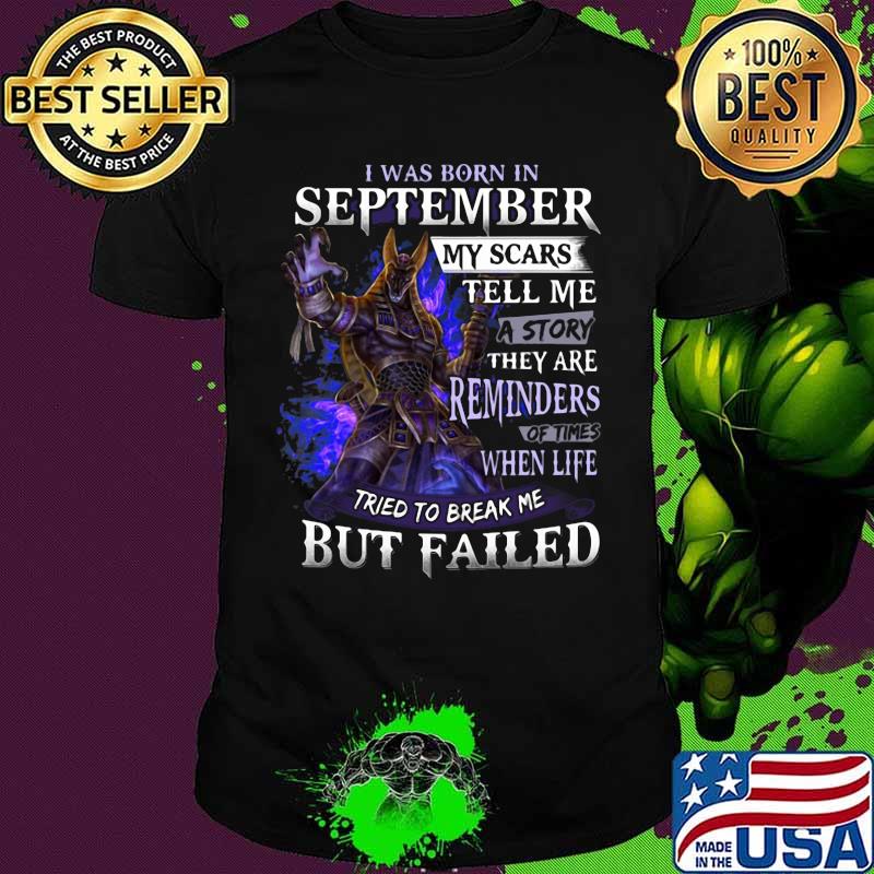 I was born in September my scars tell me a story they are reminders of times when life tried to break me but failed shirt