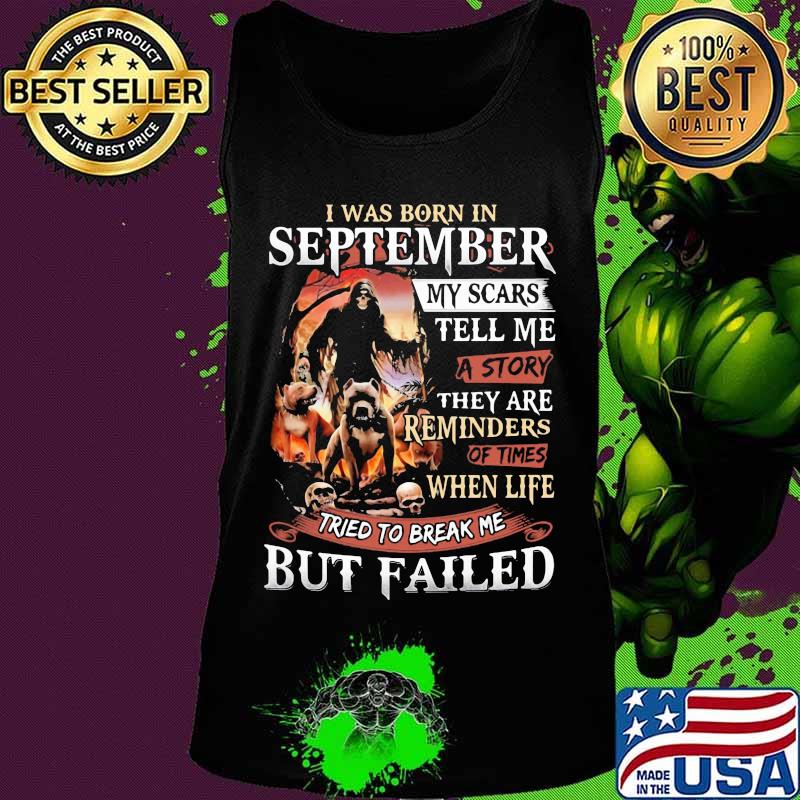 I was born in September my scars tell me a story they are reminders of times when life tried to break me but failed Skeleton Pitbull s Tank top I was born in September my scars tell me a story they are reminders of times when life tried to break me but failed Skeleton Pitbull s Tank top