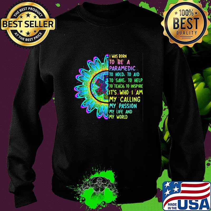 I was born to be a paramedic to hold to aid to save to help to teach to inspire it's who i am my calling my passion my life and my world s Sweater I was born to be a paramedic to hold to aid to save to help to teach to inspire it's who i am my calling my passion my life and my world s Sweater