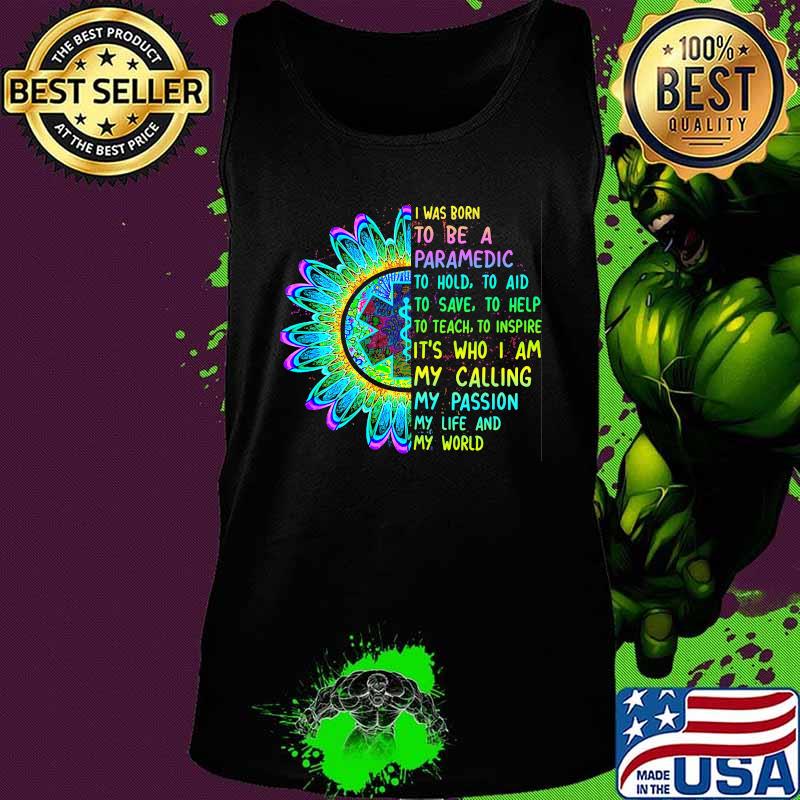 I was born to be a paramedic to hold to aid to save to help to teach to inspire it's who i am my calling my passion my life and my world s Tank top I was born to be a paramedic to hold to aid to save to help to teach to inspire it's who i am my calling my passion my life and my world s Tank top