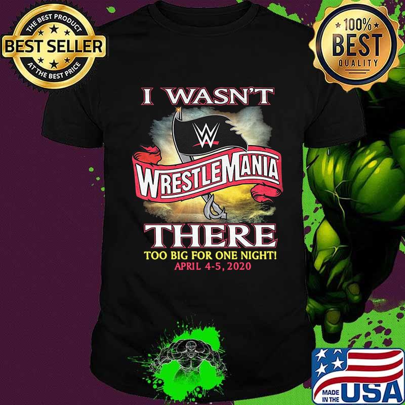 I wasn't wrestlemania there too big for one night 2020 shirt