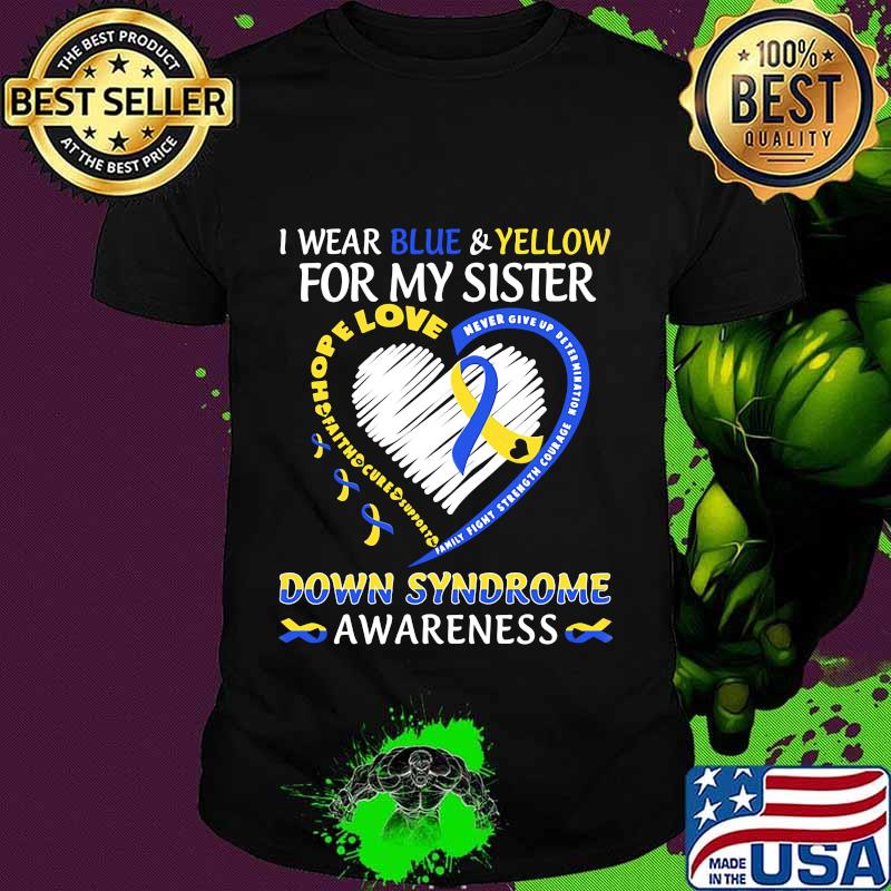 I WEAR BLUE AND YELLOW FOR MY SISTER DOWN SYNDROME AWARENESS HEART FAMILY FIGHT STRENGTH COURAGE SHIRT