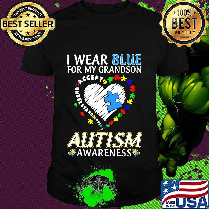 I WEAR BLUE FOR MY GRANDSON AUTISM AWARENESS ACCEPT UNDERSTAND LOVE SHIRT