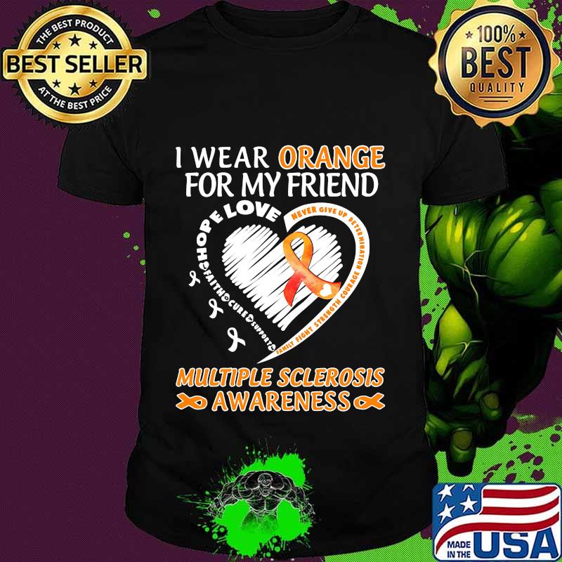 I WEAR ORANGE FOR MY FRIEND MULTIPLE SCLEROSIS AWARENESS FAMILY FIGHT STRENGTH COURAGE SHIRT