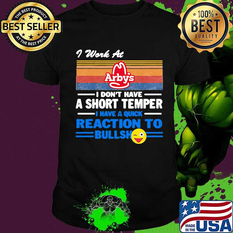 I work at arby's i don't have a short temper i have a quick reaction to bullshit vintage retro shirt