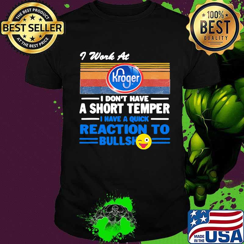 I work at kroger i don't have a short temper i have a quick reaction to bullshit vintage retro shirt