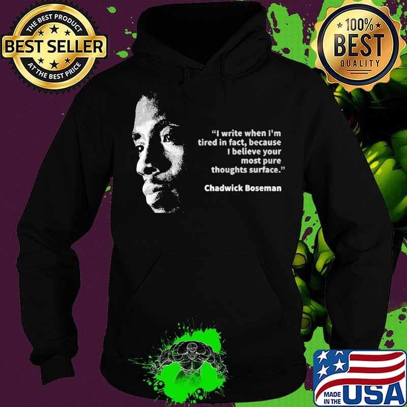 I write when i'm tired in fact because i believe your most pure thoughts surface chadwick s Hoodie I write when i'm tired in fact because i believe your most pure thoughts surface chadwick s Hoodie