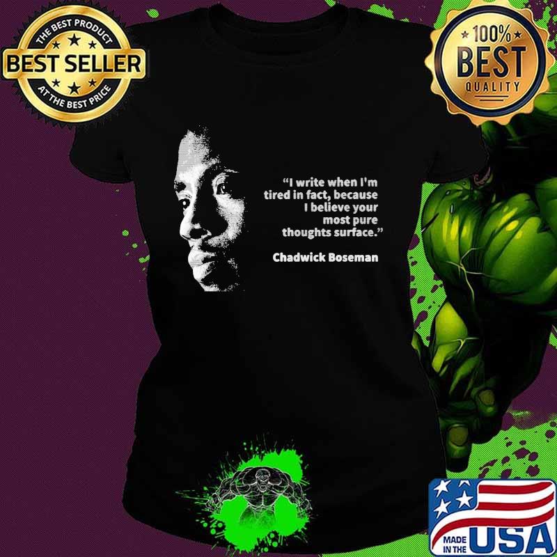 I write when i'm tired in fact because i believe your most pure thoughts surface chadwick s Ladies tee I write when i'm tired in fact because i believe your most pure thoughts surface chadwick s Ladies tee