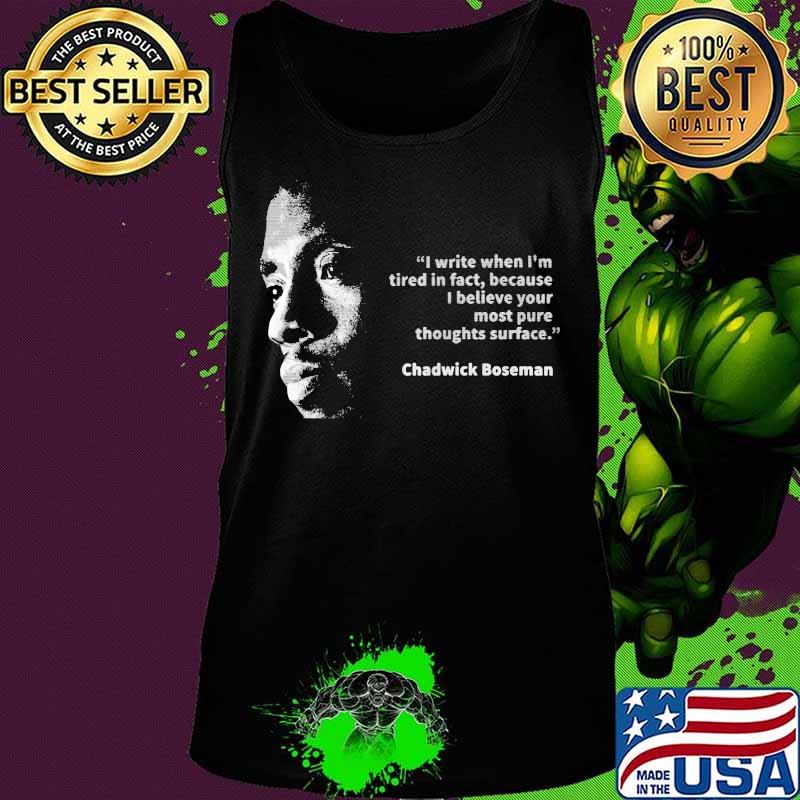 I write when i'm tired in fact because i believe your most pure thoughts surface chadwick s Tank top I write when i'm tired in fact because i believe your most pure thoughts surface chadwick s Tank top