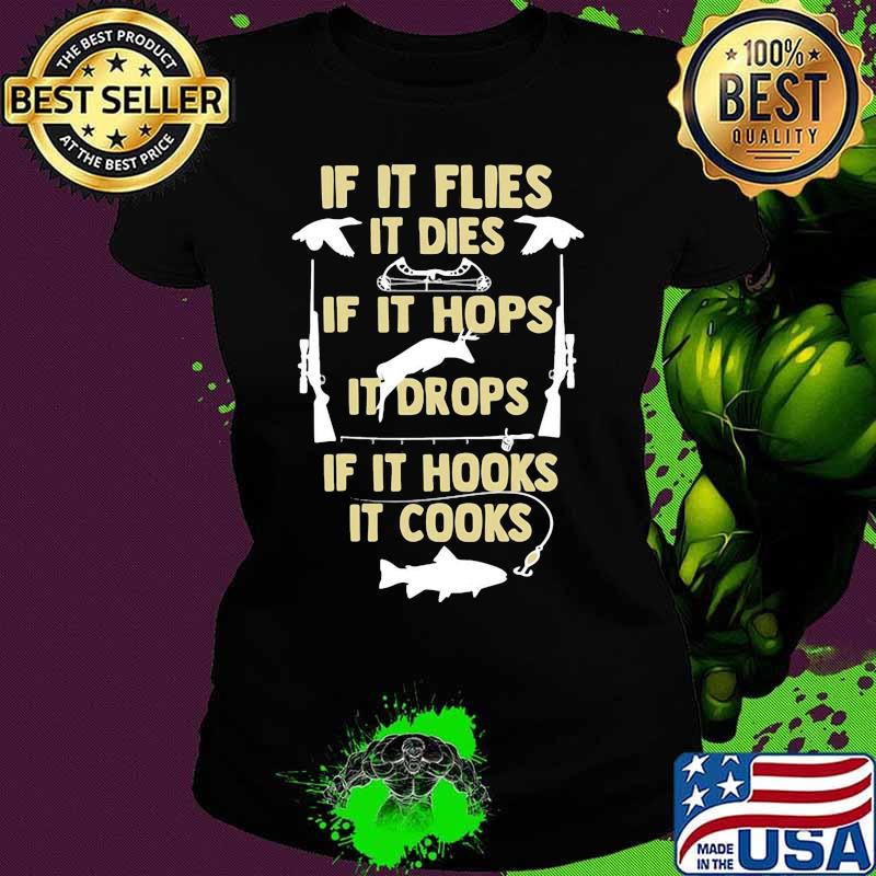 If It flies It dies If It hops It drops If It hooks It cooks s Ladies tee If It flies It dies If It hops It drops If It hooks It cooks s Ladies tee