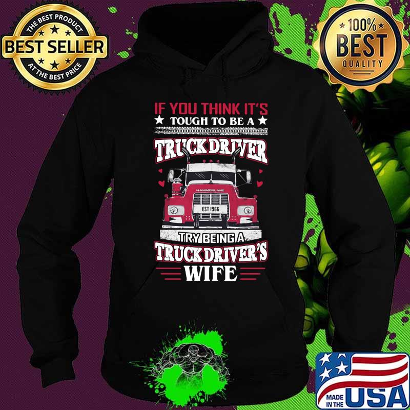 If you think it's tough to be a truck driver try being a truck driver's wife s Hoodie If you think it's tough to be a truck driver try being a truck driver's wife s Hoodie