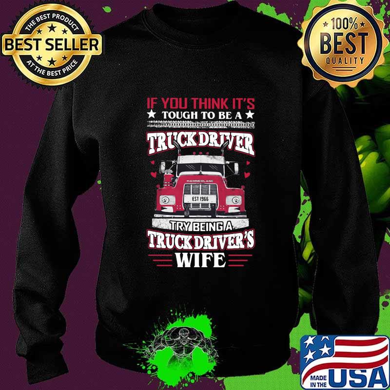If you think it's tough to be a truck driver try being a truck driver's wife s Sweater If you think it's tough to be a truck driver try being a truck driver's wife s Sweater