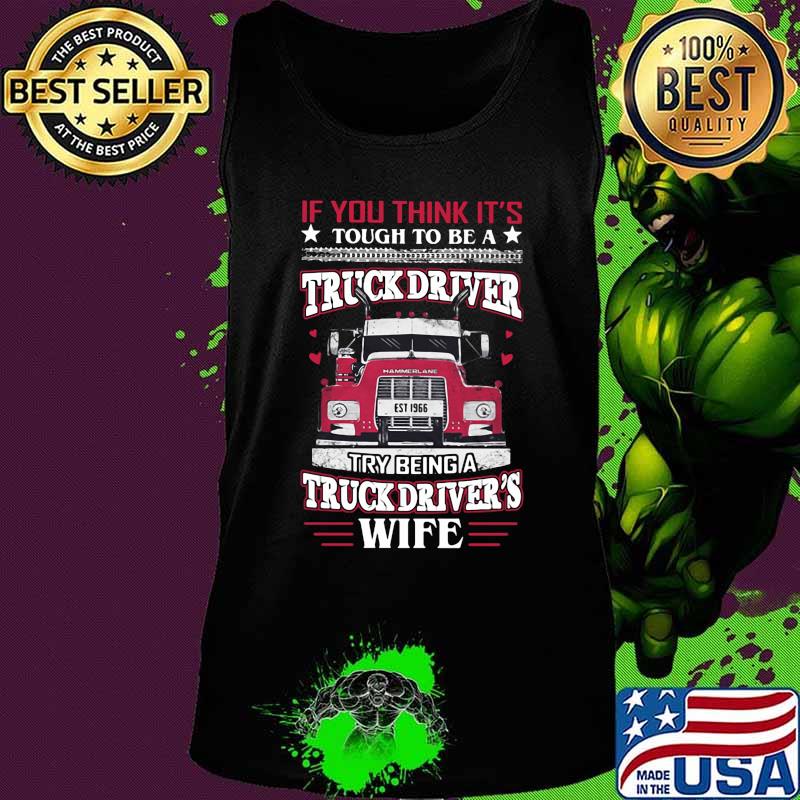 If you think it's tough to be a truck driver try being a truck driver's wife s Tank top If you think it's tough to be a truck driver try being a truck driver's wife s Tank top