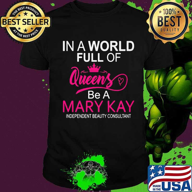 In a world full of queens be a mary kay independent beauty consultant shirt