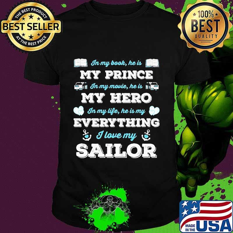 In my book he is my prince in my movie he is my hero in my life he is my everything i love my sailor shirt