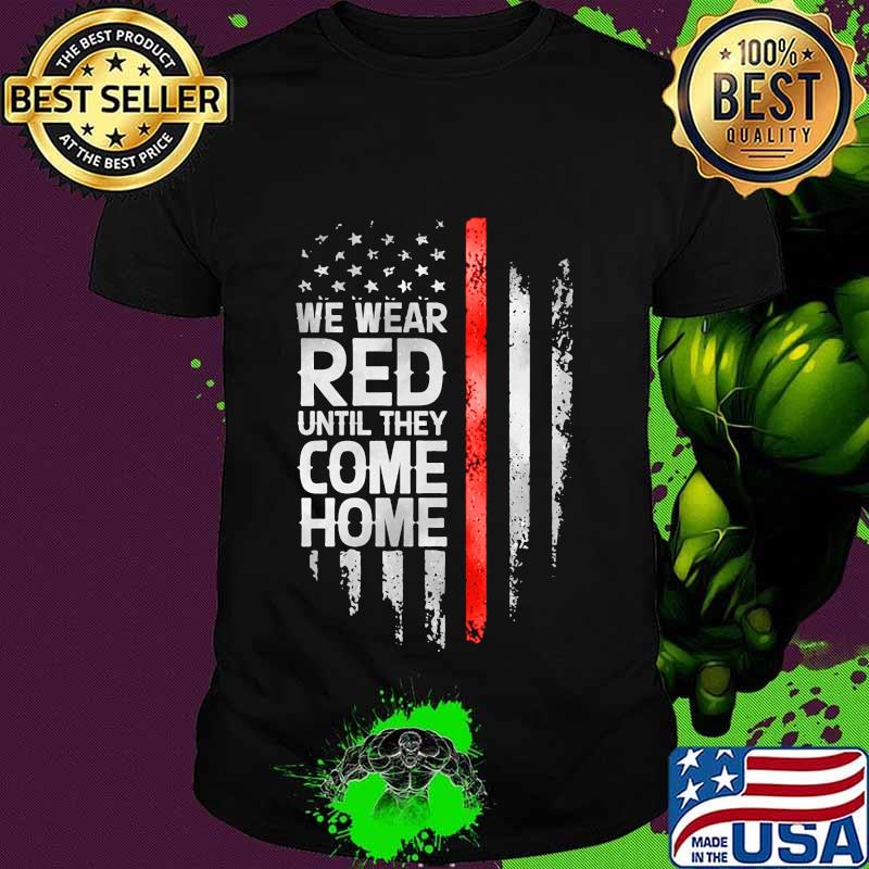 Independence day we wear red until they come home shirt