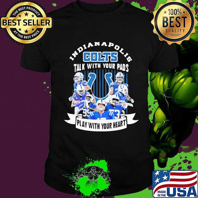 Indianapolis colts talk with your pads play with your heart shirt Indianapolis colts talk with your pads play with your heart shirt
