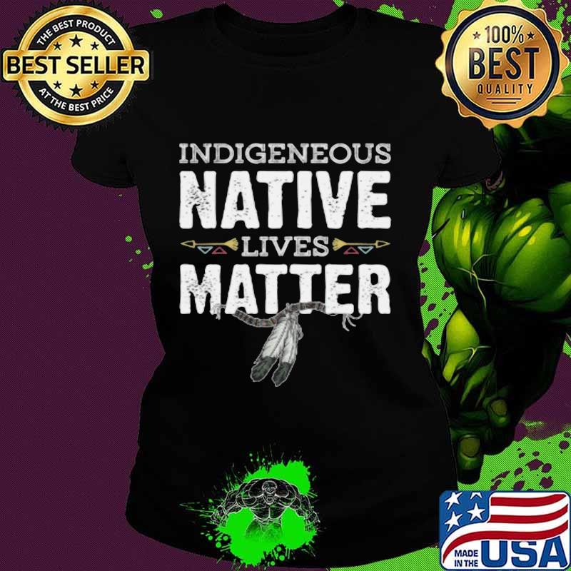 Indigenous native lives matter s Ladies tee Indigenous native lives matter s Ladies tee
