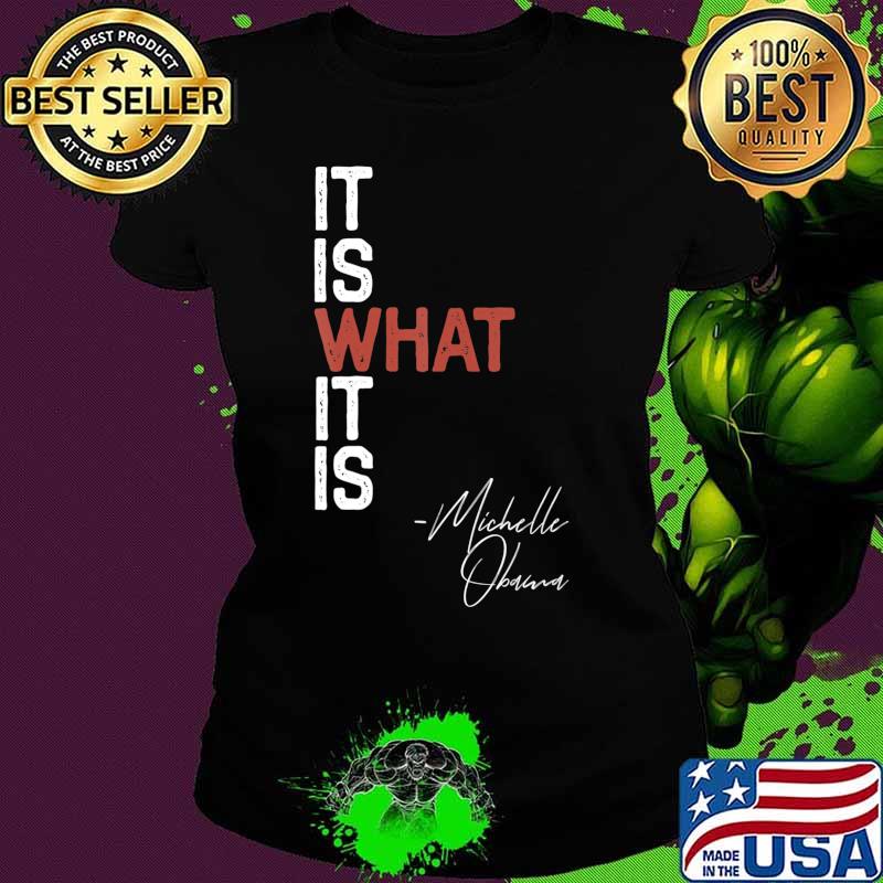 It Is What It Is Michelle Obama Saying Quote DNC Anti Trump T-Shirt Ladies tee It Is What It Is Michelle Obama Saying Quote DNC Anti Trump T-Shirt Ladies tee