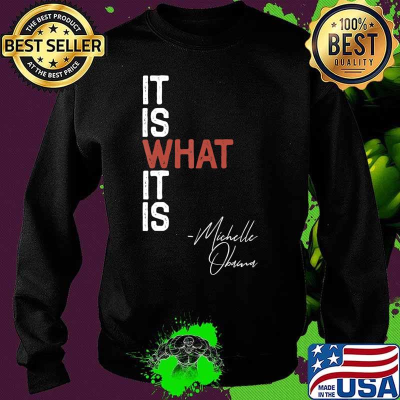 It Is What It Is Michelle Obama Saying Quote DNC Anti Trump T-Shirt Sweater It Is What It Is Michelle Obama Saying Quote DNC Anti Trump T-Shirt Sweater