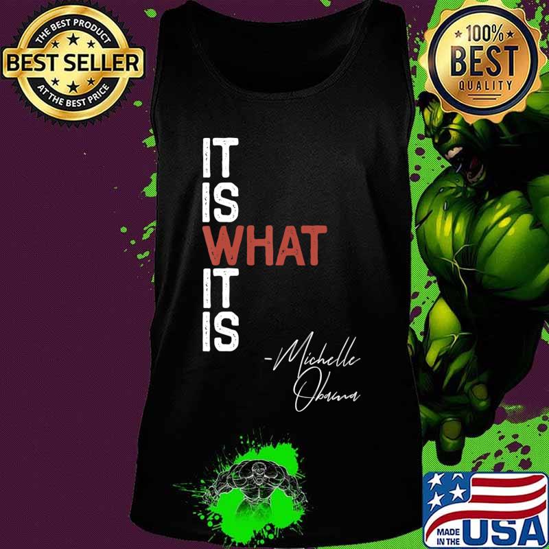 It Is What It Is Michelle Obama Saying Quote DNC Anti Trump T-Shirt Tank top It Is What It Is Michelle Obama Saying Quote DNC Anti Trump T-Shirt Tank top