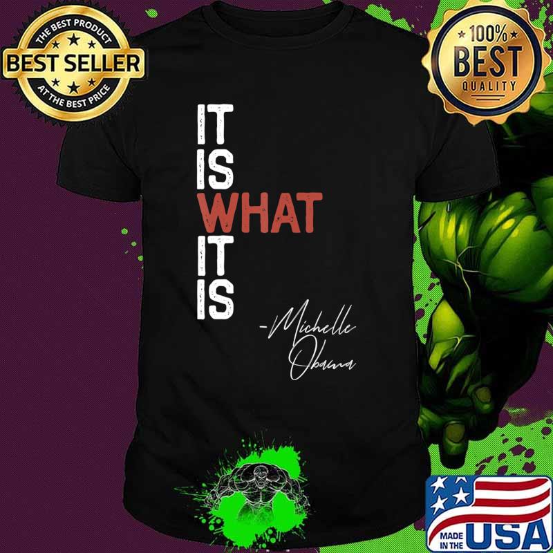 It Is What It Is Michelle Obama Saying Quote DNC Anti Trump T-Shirt