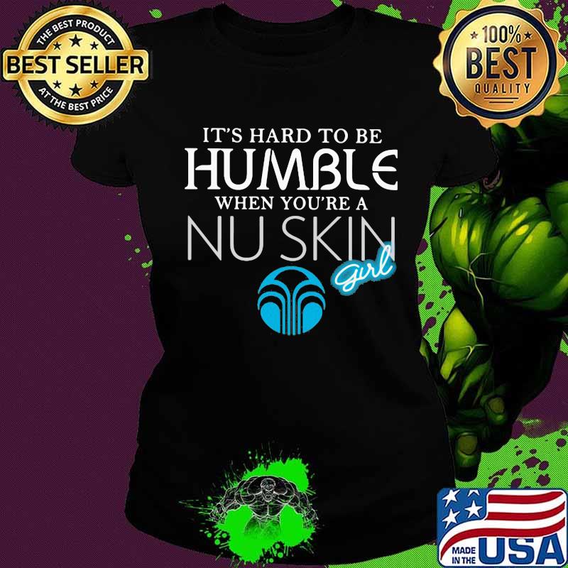 It's hard to be humble when you're a nu skin girl s Ladies tee It's hard to be humble when you're a nu skin girl s Ladies tee
