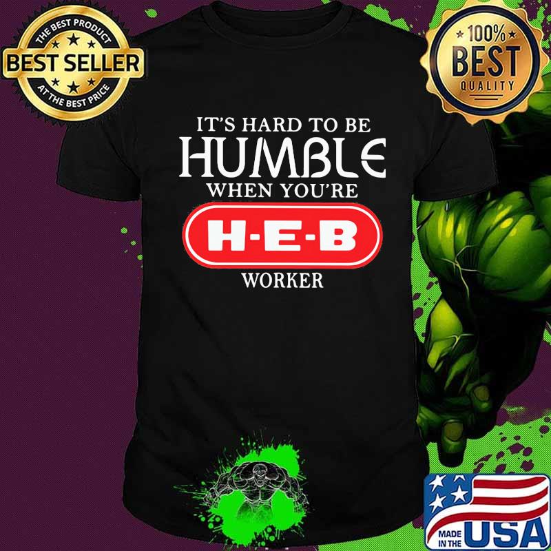 It's hard to be humble when you're heb worker shirt
