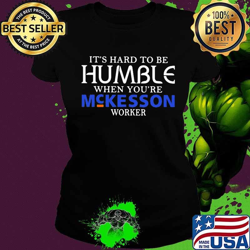 It's hard to be humble when you're mckesson worker s Ladies tee It's hard to be humble when you're mckesson worker s Ladies tee
