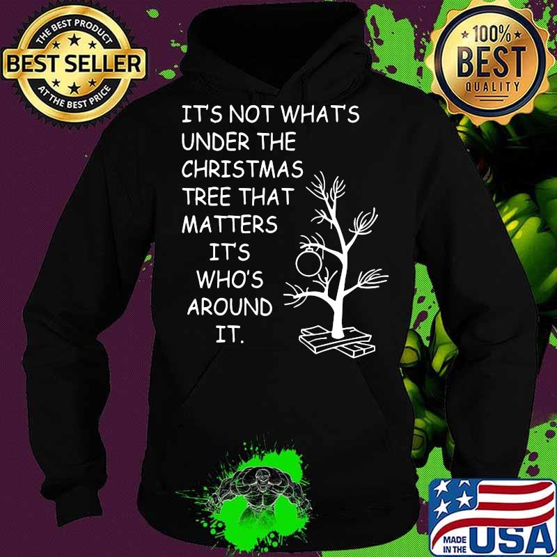 It's not what's under the christmas tree that matters it's who's around it s Hoodie It's not what's under the christmas tree that matters it's who's around it s Hoodie