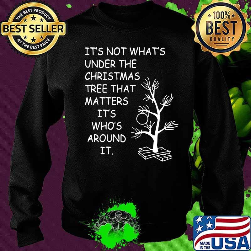 It's not what's under the christmas tree that matters it's who's around it s Sweater It's not what's under the christmas tree that matters it's who's around it s Sweater
