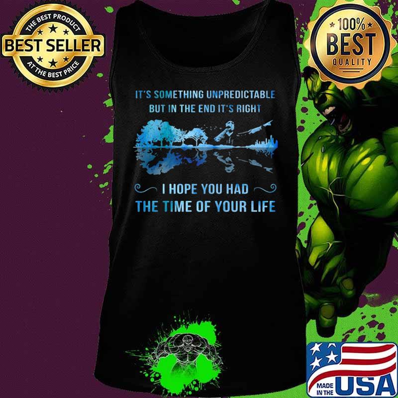 It's something unpredictable but in the end it's right i hope you had the time of your life s Tank top It's something unpredictable but in the end it's right i hope you had the time of your life s Tank top