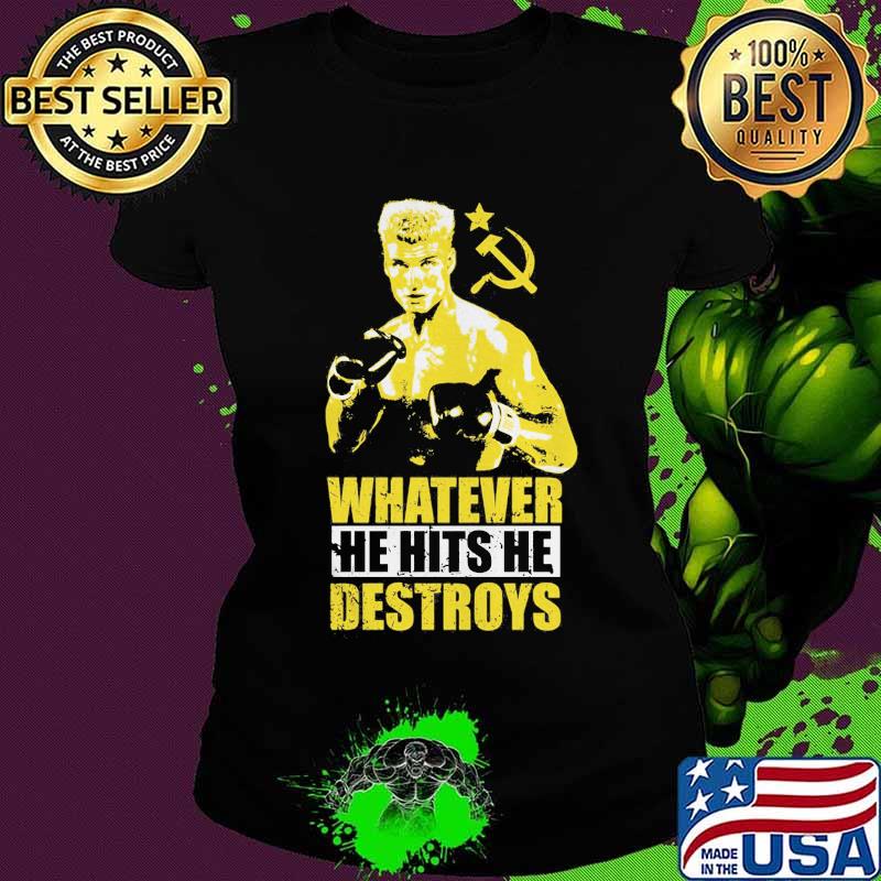 Ivan drago boxer whatever he hits he destroys s Ladies tee Ivan drago boxer whatever he hits he destroys s Ladies tee