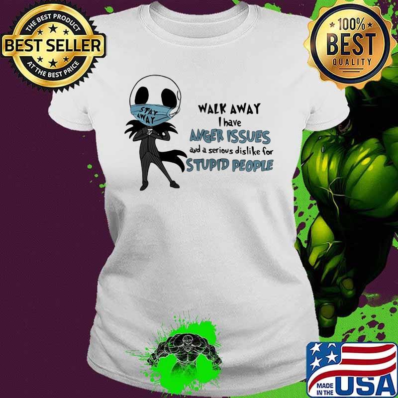 Jack skellington mask walk away i have anger issues and a serious dislike for stupid people s Ladies tee Jack skellington mask walk away i have anger issues and a serious dislike for stupid people s Ladies tee