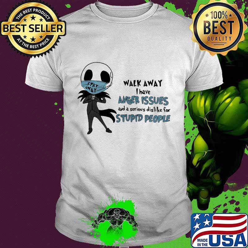 Jack skellington mask walk away i have anger issues and a serious dislike for stupid people shirt