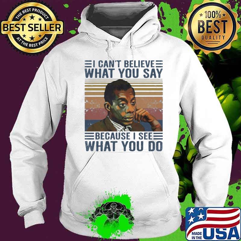 James baldwin i cant believe what you say because i see what you do vintage retro s Hoodie James baldwin i cant believe what you say because i see what you do vintage retro s Hoodie