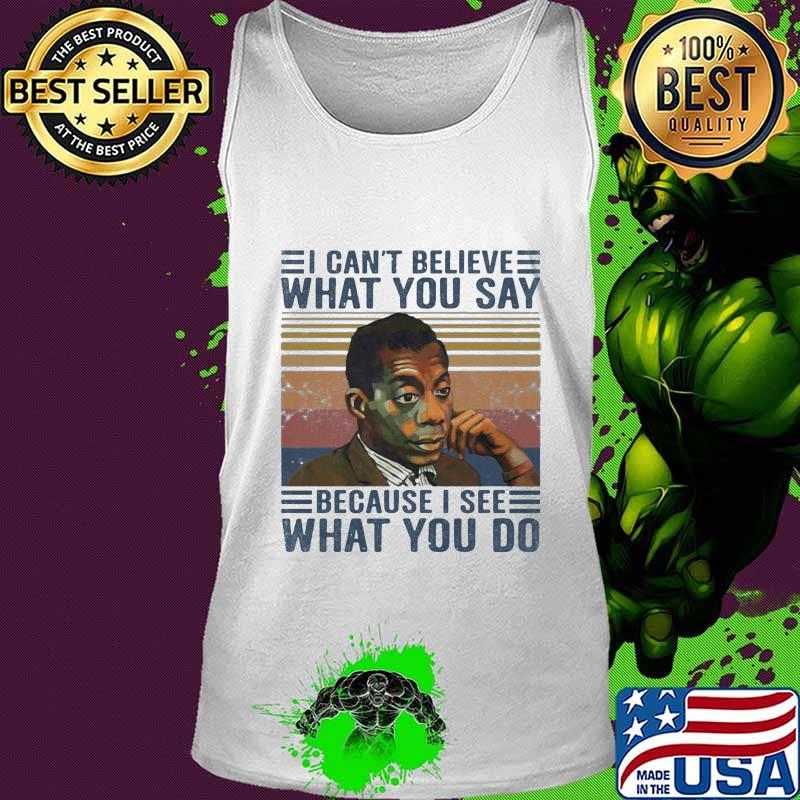 James baldwin i cant believe what you say because i see what you do vintage retro s Tank top James baldwin i cant believe what you say because i see what you do vintage retro s Tank top