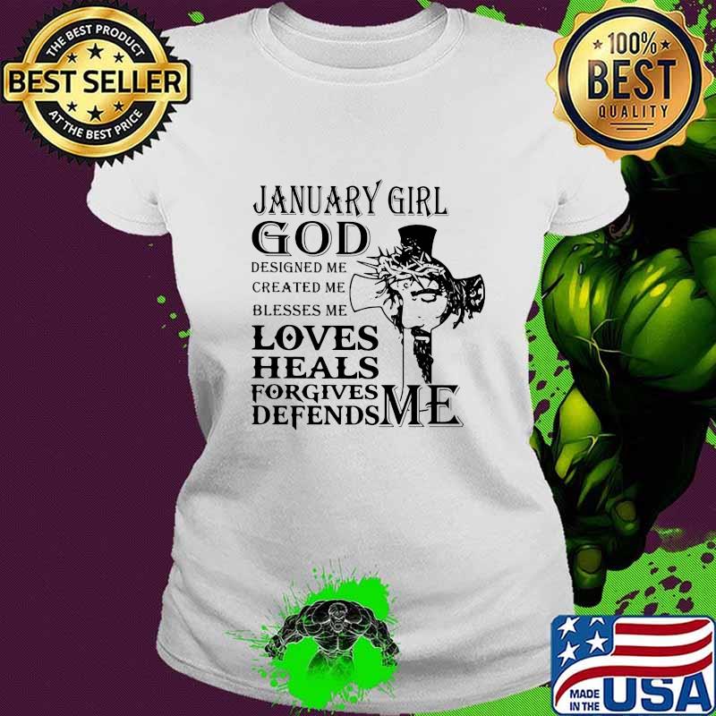 January girl god designed me created me blesses me loves heals forgives defends me s Ladies tee January girl god designed me created me blesses me loves heals forgives defends me s Ladies tee