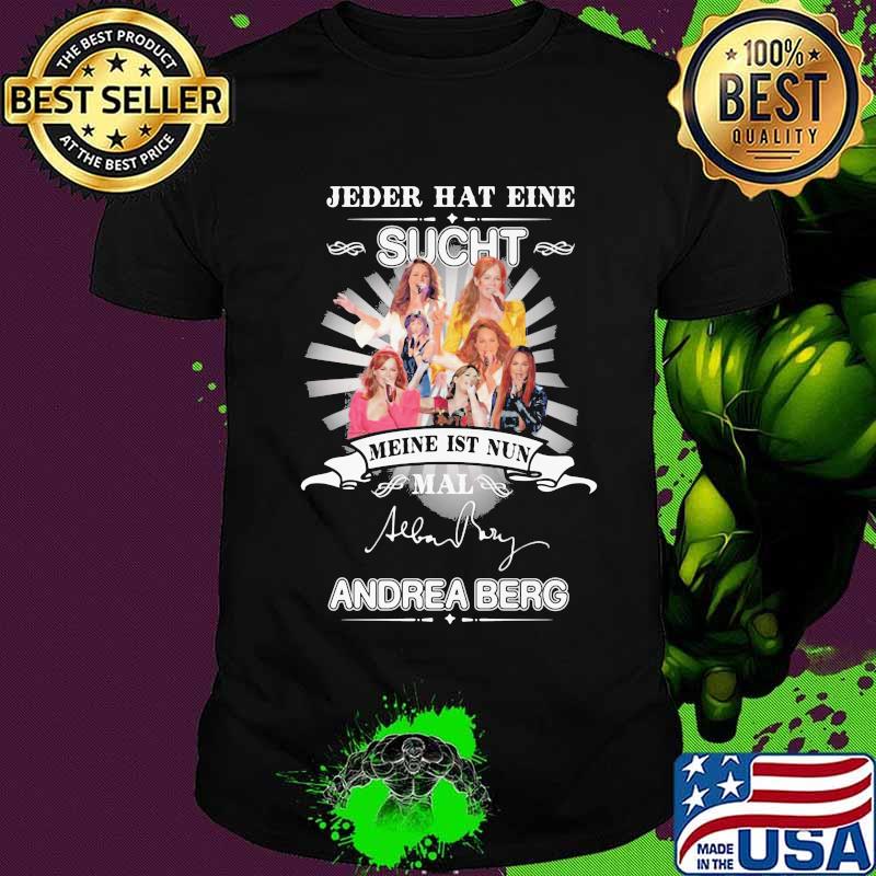 Jeder hat eine sucht meine ist nun mail andrea berg signature shirt