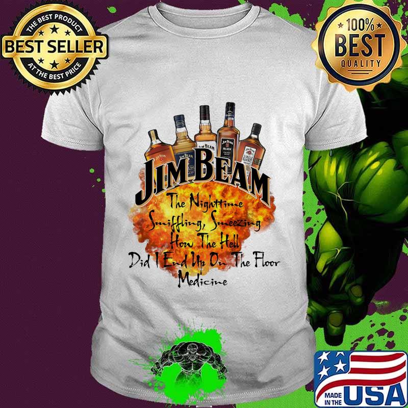 Jim beam the nighttime sniffling sneezing how the hell did i end un on the floor medicine shirt Jim beam the nighttime sniffling sneezing how the hell did i end un on the floor medicine shirt