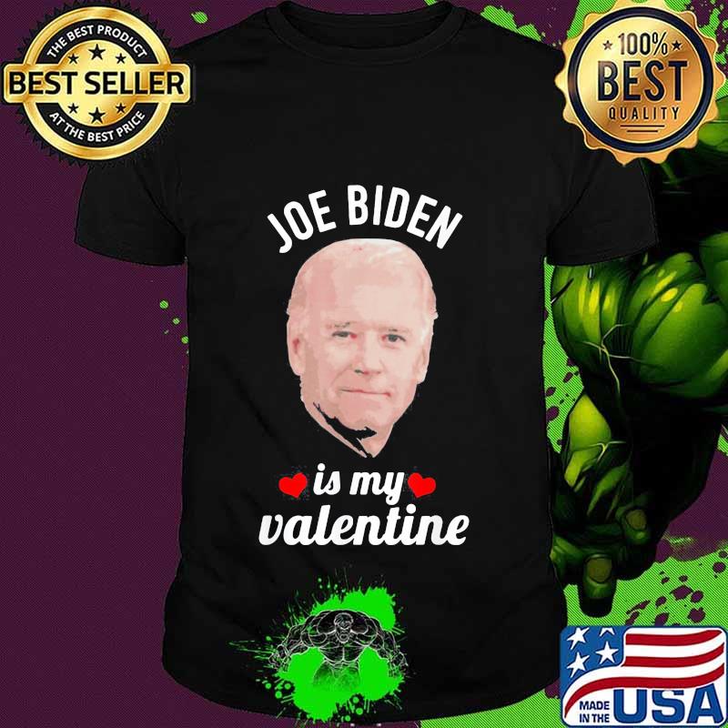 Joe Biden Is My Valentine Shirt