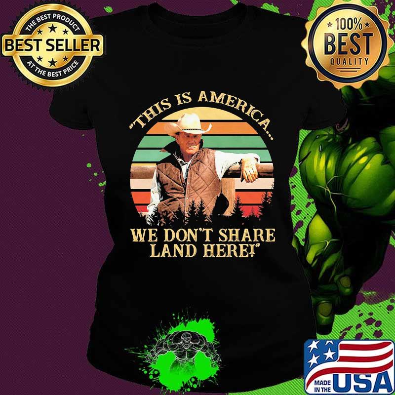 John dutton this is america we don't share land here vintage retro s Ladies tee John dutton this is america we don't share land here vintage retro s Ladies tee