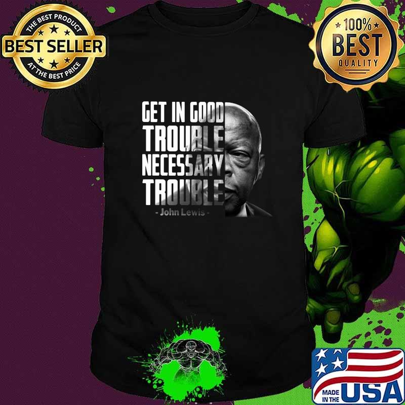 John lewis get in trouble good trouble necessary trouble shirt