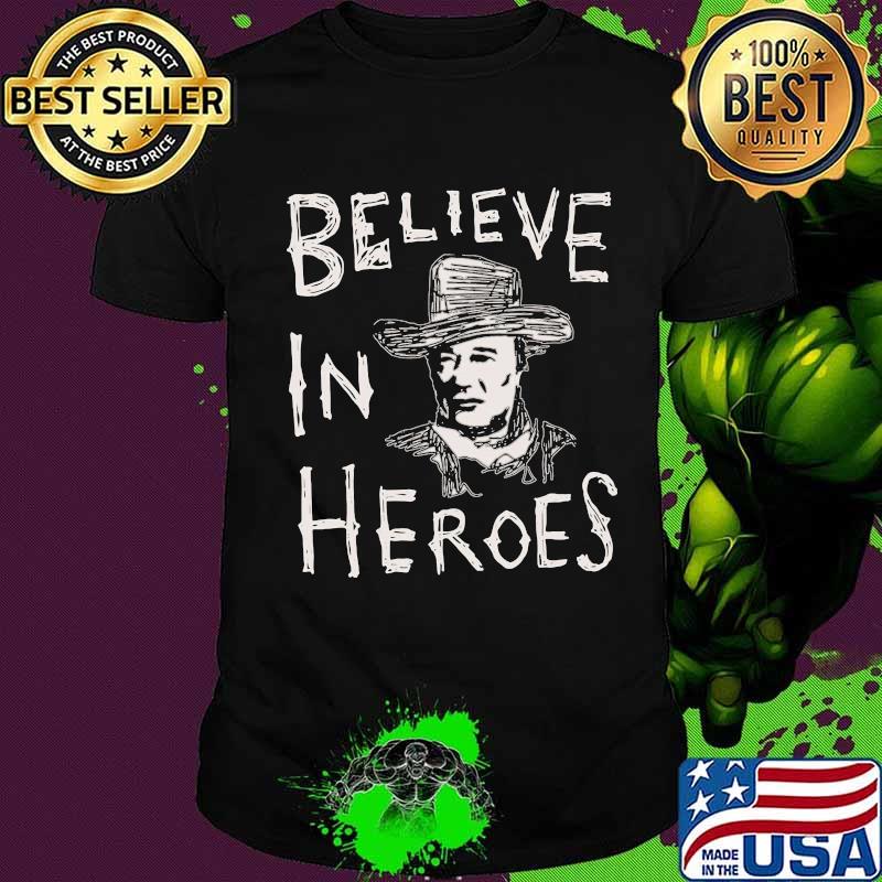 John wayne believe in heroes shirt