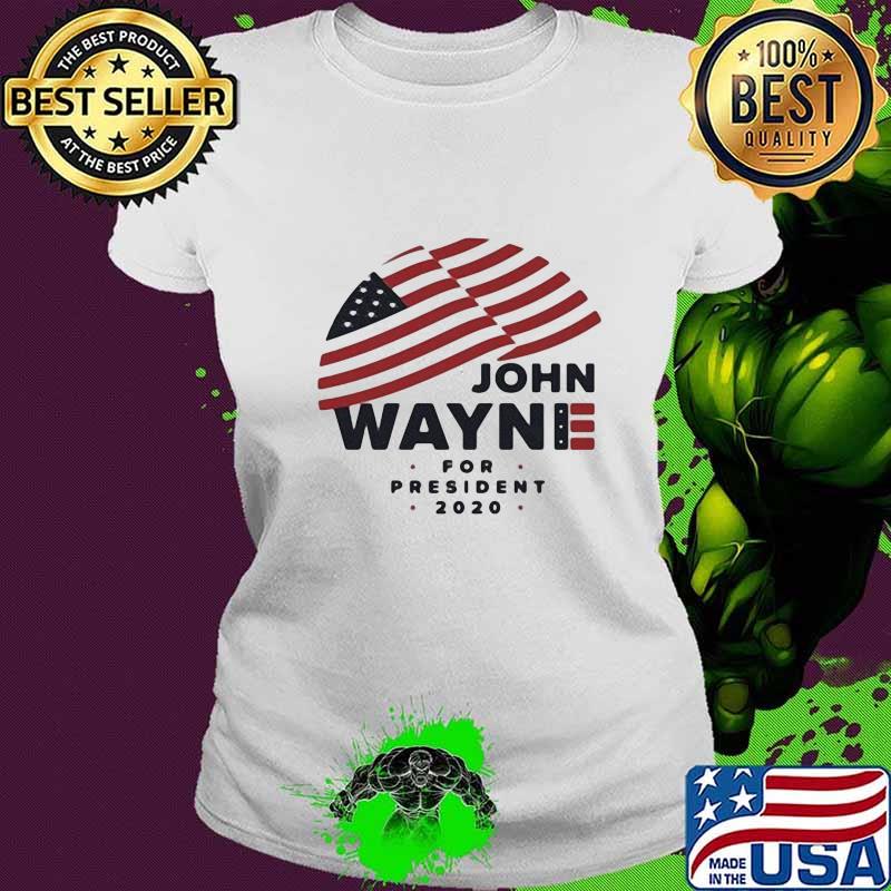 JOHN WAYNE FOR PRESIDENT 2020 AMERICAN FLAG SHIRT Ladies tee JOHN WAYNE FOR PRESIDENT 2020 AMERICAN FLAG SHIRT Ladies tee