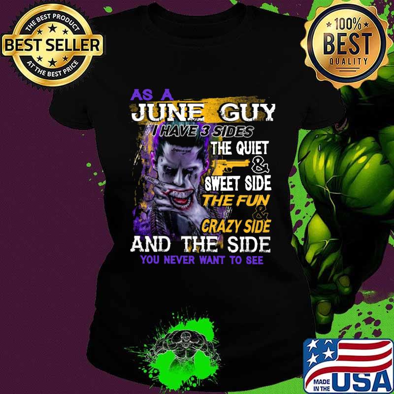 Joker as a june guy i have 3 sides the quiet and sweet side the fun and crazy side and the side you never want to see s Ladies tee Joker as a june guy i have 3 sides the quiet and sweet side the fun and crazy side and the side you never want to see s Ladies tee