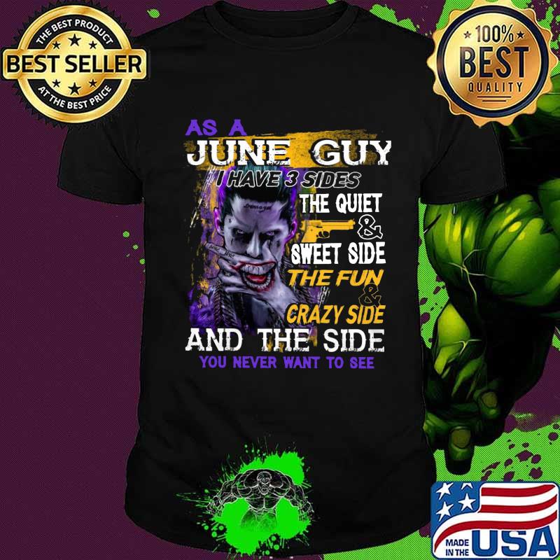 Joker as a june guy i have 3 sides the quiet and sweet side the fun and crazy side and the side you never want to see shirt